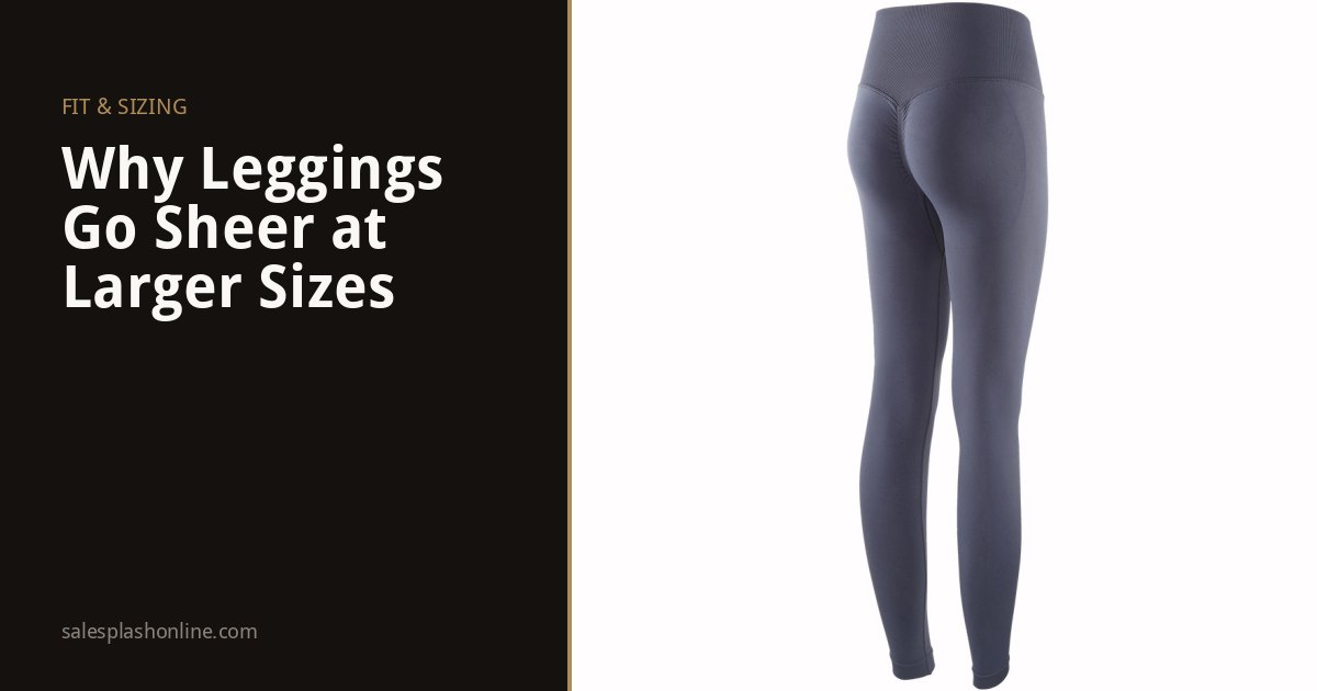 Why Leggings Go Sheer at Larger Sizes