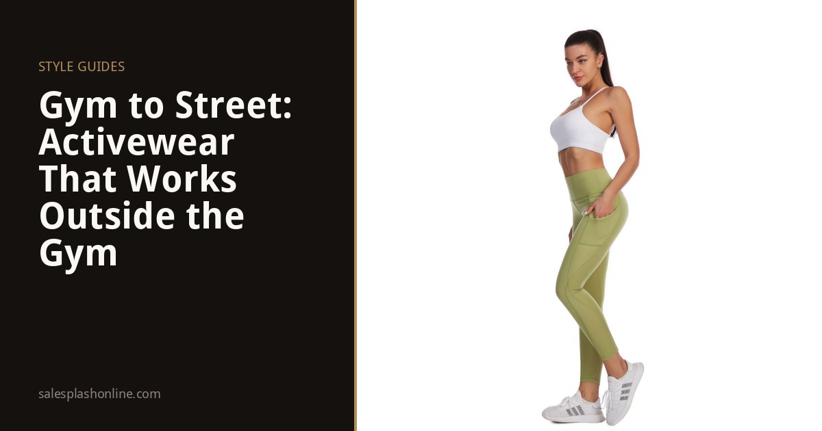 Gym to Street: Activewear That Works Outside the Gym